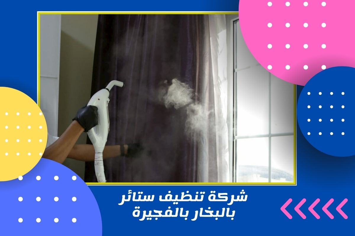 شركة تنظيف ستائر بالبخار بالفجيرة