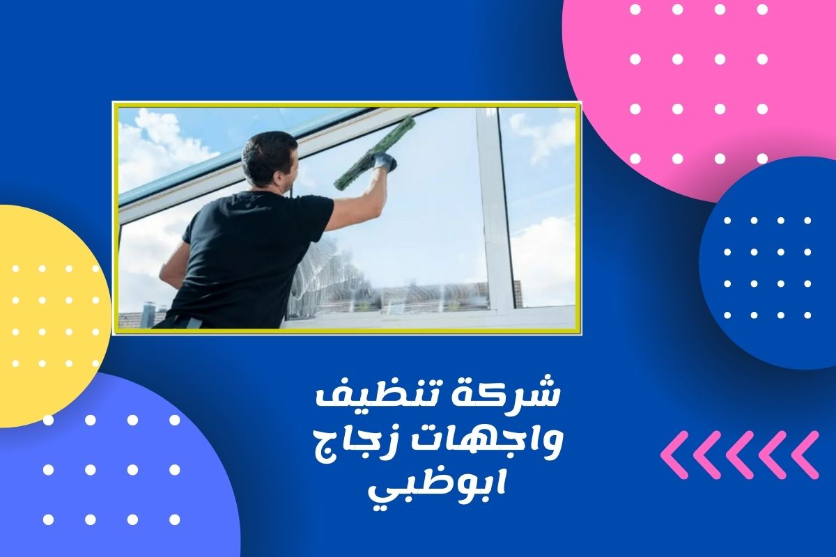 شركة تنظيف واجهات زجاج ابو ظبي