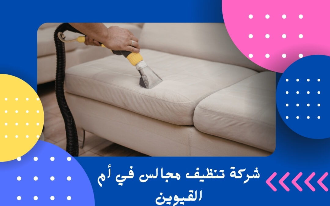 شركة تنظيف مجالس في أم القيوين